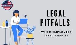 Legal Pitfalls when Employees Telecommute