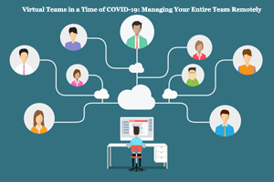 Virtual Teams in a Time of COVID-19: Managing Your Entire Team Remotely