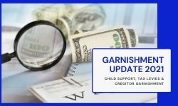 GARNISHMENT UPDATE 2021: CHILD SUPPORT, TAX LEVIES & CREDITOR GARNISHMENT