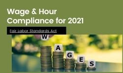The Fair Labor Standards Act:  Wage & Hour Compliance for 2021