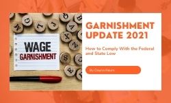 Garnishment Update 2021: How to Comply With the Federal and State Law