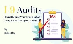 I-9 Audits: Strengthening Your Immigration Compliance Strategies in 2021