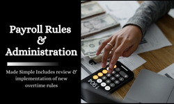 Payroll Rules & Administration Made Simple Includes Review & Implementation of New Overtime Rules