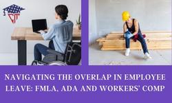 Navigating the Overlap in Employee Leave: FMLA, ADA and Workers’ Comp