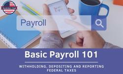 Basic Payroll 101: Withholding, Depositing and Reporting Federal Taxes