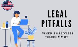 Legal Pitfalls when Employees Telecommute