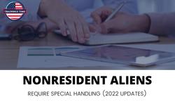 NONRESIDENT ALIENS REQUIRE SPECIAL HANDLING (2022 UPDATES)