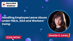 Handling Employee Leave Abuse under FMLA, ADA and Workers’ Comp