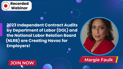 2023 Independent Contract Audits by Department of Labor (DOL) and the National Labor Relation Board (NLRB) are Creating Havoc for Employers!