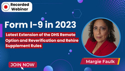 Form I-9 in 2023: Latest Extension of the DHS Remote Option and Reverification and Rehire Supplement Rules