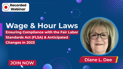 Wage & Hour Laws: Ensuring Compliance with the Fair Labor Standards Act (FLSA) & Anticipated Changes in 2023
