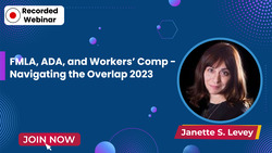 FMLA, ADA, and Workers’ Comp - Navigating the Overlap 2023