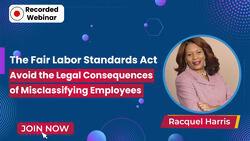 The Fair Labor Standards Act: Avoid the Legal Consequences of Misclassifying Employees