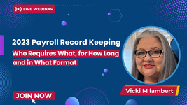2023 Payroll Record Keeping: Who Requires What, for How Long and in What Format