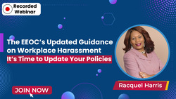 The EEOC’s Updated Guidance on Workplace Harassment: It’s Time to Update Your Policies