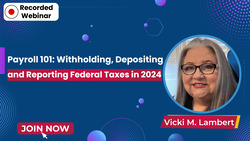 Payroll 101: Withholding, Depositing and Reporting Federal Taxes in 2024