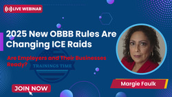 2025 New OBBB Rules Are Changing ICE Raids—Are Employers and Their Businesses Ready?